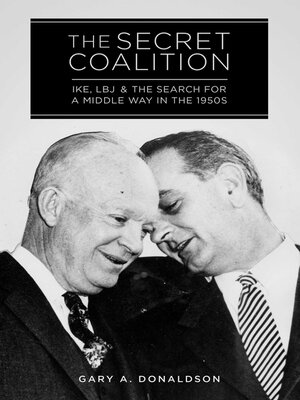 cover image of The Secret Coalition: Ike, LBJ, and the Search for a Middle Way in the 1950s